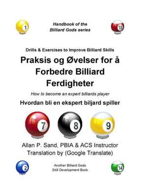 Praksis Og Ovelser for a Forbedre Billiard Ferdigheter: Hvordan Bli En Ekspert Biljard Spiller de Sand, Allan P.