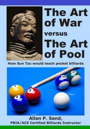 The Art of War Versus the Art of Pool: How Sun Tzu Would Play Pocket Billiards de Sand, Allan P.