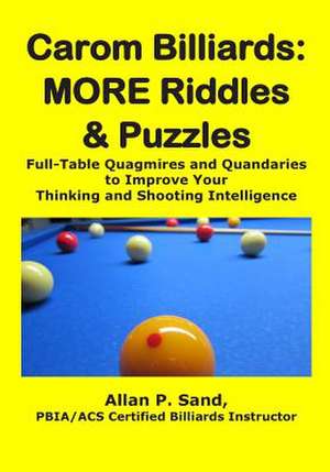 Carom Billiards: Full-Table Quagmires and Quandaries to Improve Your Thinking and Shooting Intelligence de Sand, Allan P.