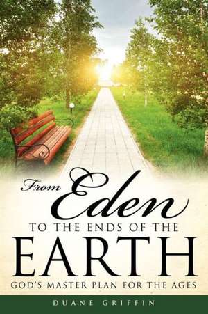 From Eden to the Ends of the Earth de Duane Griffin