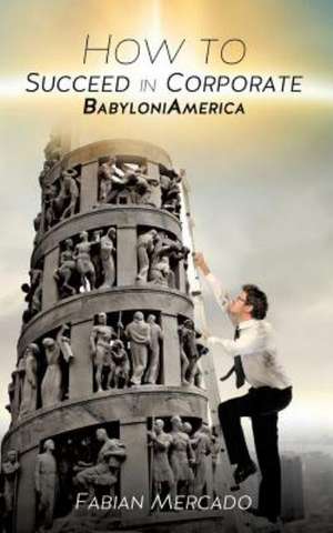 How to Succeed in Corporate Babyloniamerica de Fabian Mercado