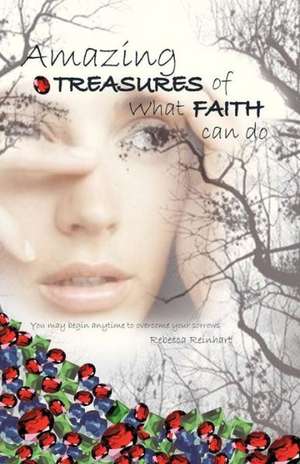 Amazing Treasures of What Faith Can Do de Rebecca Reinhart