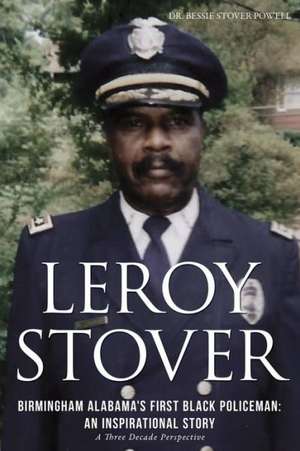 Leroy Stover, Birmingham, Alabama's First Black Policeman: An Inspirational Story de Ed D. Bessie Stover Powell