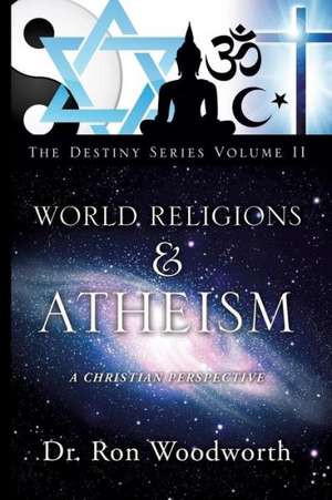 World Religions & Atheism: A Christian Perspective the Destiny Series Volume II de Ron Woodworth