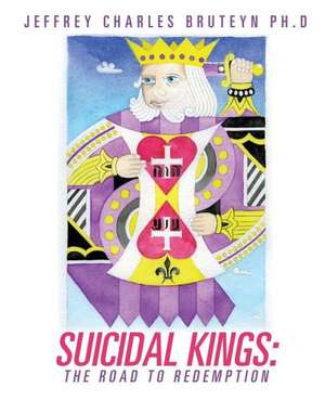 Suicidal Kings: The Road to Redemption de Jeffrey Charles Bruteyn Ph. D.