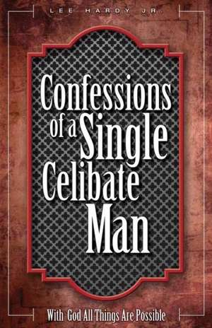 Confessions of a Single Celibate Man de Lee Hardy Jr