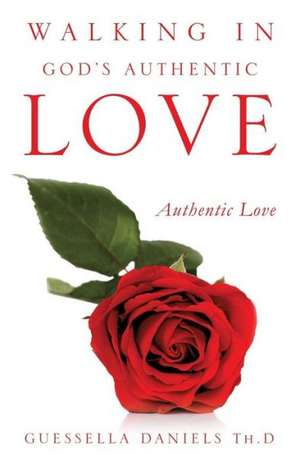 Walking in God's Authentic Love de Guessella Daniels Th D.