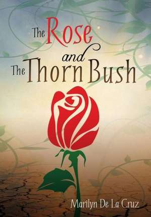 The Rose and the Thorn Bush de Marilyn De La Cruz