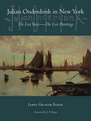 Julian Onderdonk in New York: The Lost Years, the Lost Paintings de James Graham Baker