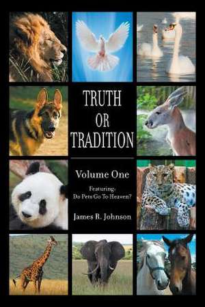 Truth or Tradition Volume One - Featuring: Do Pets Go to Heaven? de James R. Johnson