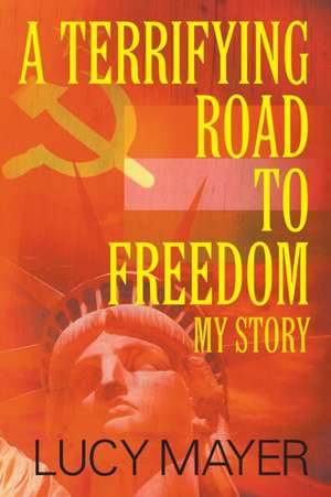 A Terrifying Road to Freedom de Lucy Mayer