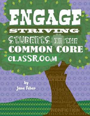 Engage Striving Students in the Common Core Classroom de Jane Feber