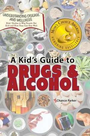 A Kid's Guide to Drugs and Alcohol de Chance Parker