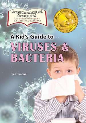 A Kid's Guide to Viruses and Bacteria de Rae Simons