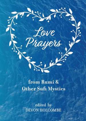 Love Prayers from Rumi & Other Sufi Mystics de Devon Holcombe