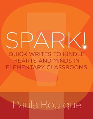 SPARK!: Quick Writes to Kindle Hearts and Minds in Elementary Classrooms de Paula Bourque