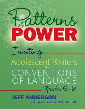 Patterns of Power, Grades 6–8: Inviting Adolescent Writers into the Conventions of Language de Jeff Anderson