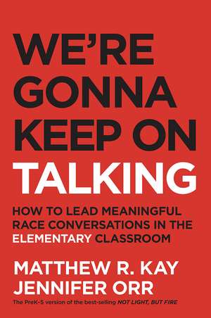 We're Gonna Keep On Talking: How to Lead Meaningful Race Conversations in the Elementary Classroom de Matthew Kay