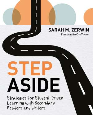 Step Aside: Strategies for Student-Driven Learning with Secondary Readers and Writers de Sarah M. Zerwin