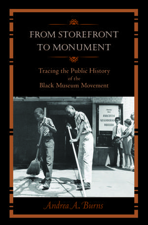 From Storefront to Monument: Tracing the Public History of the Black Museum Movement de Andrea A. Burns