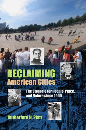 Reclaiming American Cities: The Struggle for People, Place, and Nature since 1900 de Rutherford H. Platt