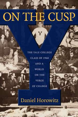 On the Cusp: The Yale College Class of 1960 and a World on the Verge of Change de Daniel Horowitz