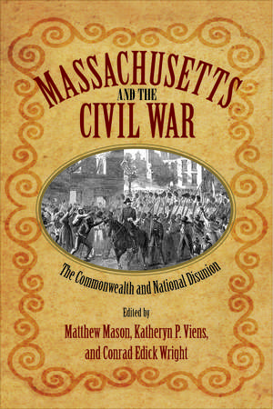 Massachusetts and the Civil War: The Commonwealth and National Disunion de Matthew Mason