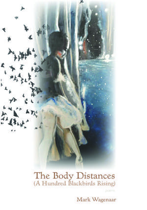 The Body Distances (A Hundred Blackbirds Rising) de Mark Wagenaar