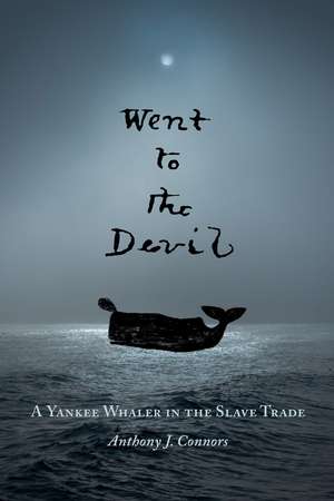 Went to the Devil: A Yankee Whaler in the Slave Trade de Anthony J. Connors