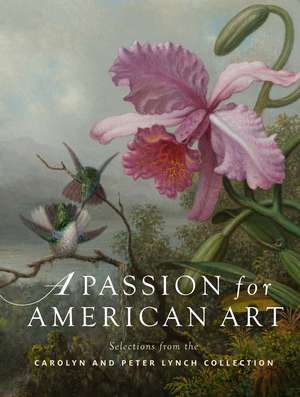 A Passion for American Art: Selections from the Carolyn and Peter Lynch Collection de Dean Lahikainen