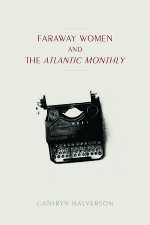 Faraway Women and the "Atlantic Monthly" de Cathryn Halverson