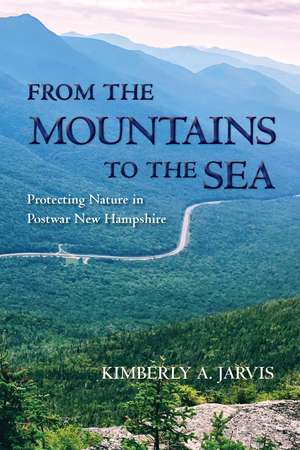 From the Mountains to the Sea: Protecting Nature in Postwar New Hampshire de Kimberly A. Jarvis