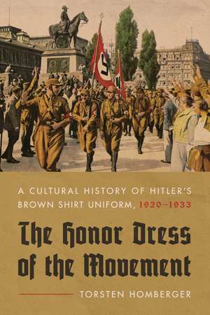 The Honor Dress of the Movement: A Cultural History of Hitler’s Brown Shirt Uniform, 1920–1933 de Torsten Homberger