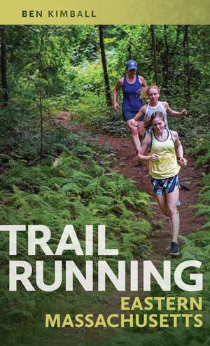 Trail Running Eastern Massachusetts de Ben Kimball