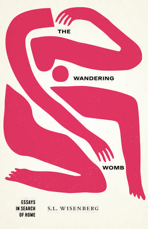 The Wandering Womb: Essays in Search of Home de S. L. Wisenberg