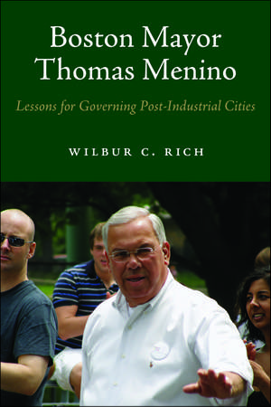 Boston Mayor Thomas Menino: Lessons for Governing Post-Industrial Cities de Wilbur C. Rich