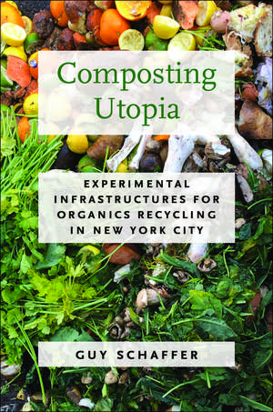 Composting Utopia: Experimental Infrastructures for Organics Recycling in New York City de Guy Schaffer