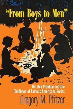 "From Boys to Men": The Boy Problem and the Childhood of Famous Americans Series de Gregory M. Pfitzer