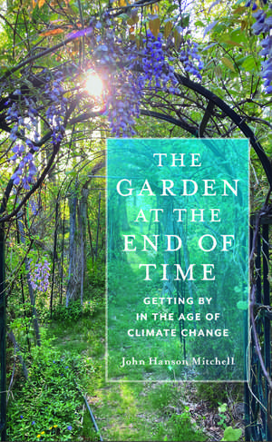 The Garden at the End of Time: Getting By in the Age of Climate Change de John Hanson Mitchell