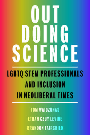 Out Doing Science: LGBTQ STEM Professionals and Inclusion in Neoliberal Times de Dr. Tom Waidzunas