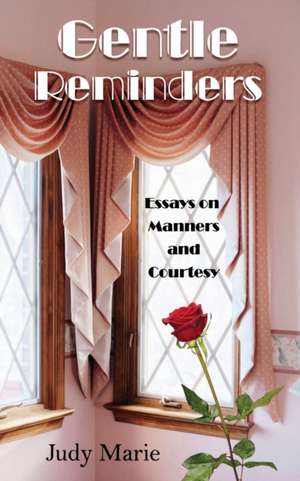 Gentle Reminders: Essays on Manners and Courtesy de Judy Marie