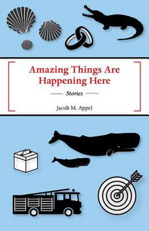 Amazing Things Are Happening Here de Jacob M. Appel