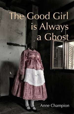 The Good Girl is Always a Ghost de Anne Champion