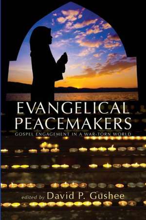 Evangelical Peacemakers: Gospel Engagement in a War-Torn World de David P. Gushee