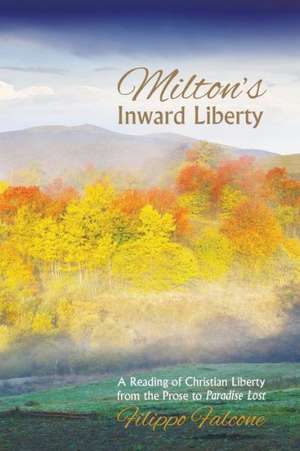 Milton's Inward Liberty: A Reading of Christian Liberty from the Prose to Paradise Lost de Filippo Falcone