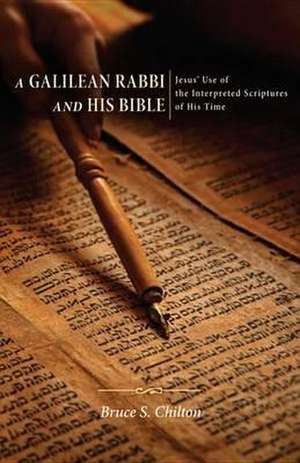 A Galilean Rabbi and His Bible de Bruce S. Chilton