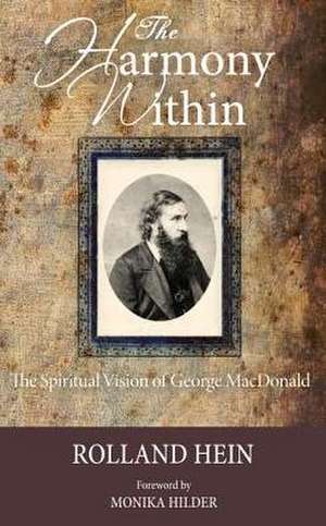 The Harmony Within: The Spiritual Vision of George MacDonald de Rolland Hein