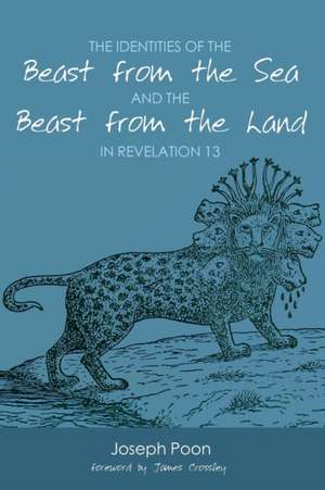 The Identities of the Beast from the Sea and the Beast from the Land in Revelation 13 de Joseph Poon