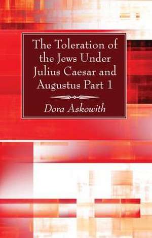 The Toleration of the Jews Under Julius Caesar and Augustus, Part 1: The Radical Challenge of the Nazi Ethic de Dora Askowith