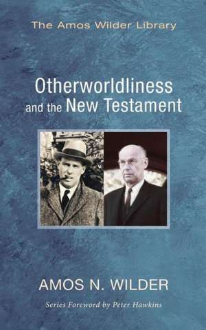 Otherworldliness and the New Testament de Amos N. Wilder